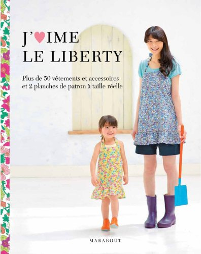 J'aime le Liberty : plus de 50 vêtements et accessoires et 2 planches de patrons à taille réelle