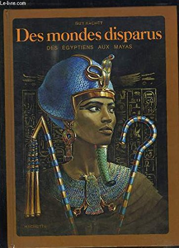 Des mondes disparus : Des Egyptiens aux Mayas