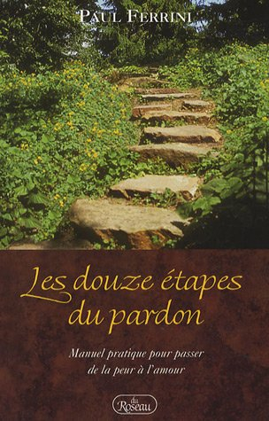 les douze étapes du pardon : manuel pratique pour passer de la peur à l'amour