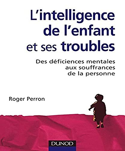 L'intelligence de l'enfant et ses troubles : des déficiences mentales de l'enfance aux souffrances d