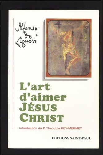 Oeuvres spirituelles de saint Alphonse de Liguori : L'Art d'aimer Jésus-Christ