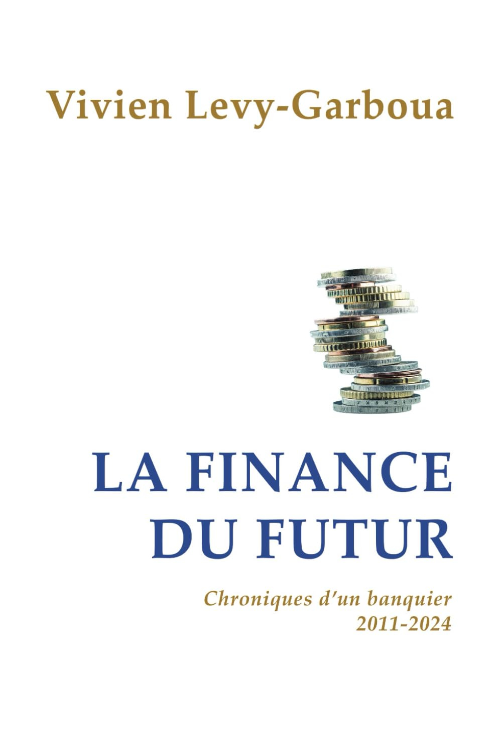 La finance du futur: Chroniques d'un banquier, 2011-2024