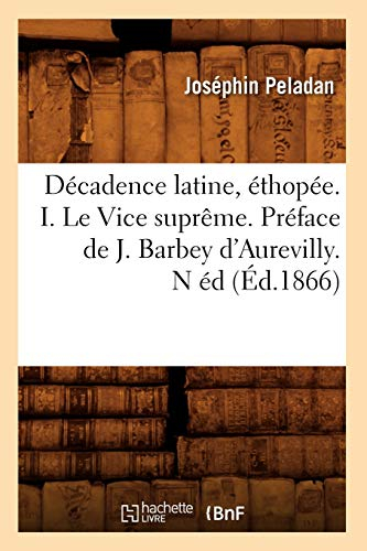 Décadence latine, éthopée. I. Le Vice suprême. Préface de J. Barbey d'Aurevilly. N éd (Éd.1866)