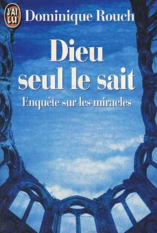 Dieu seul le sait : enquête sur les miracles