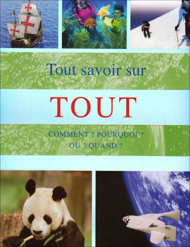Tout savoir sur tout : comment ? Pourquoi ? Où ? Quand ?