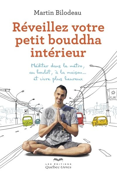 Réveillez votre petit bouddha intérieur : méditer dans le métro, au boulot, à la maison... et vivre 