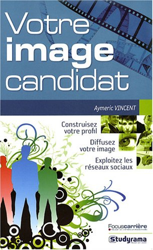 Votre image candidat : construisez votre profil, diffusez votre image, exploitez les réseaux sociaux