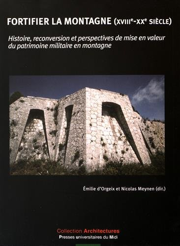 Fortifier la montagne (XVIIIe-XXe siècle) : histoire, reconversion et perspectives de mise en valeur