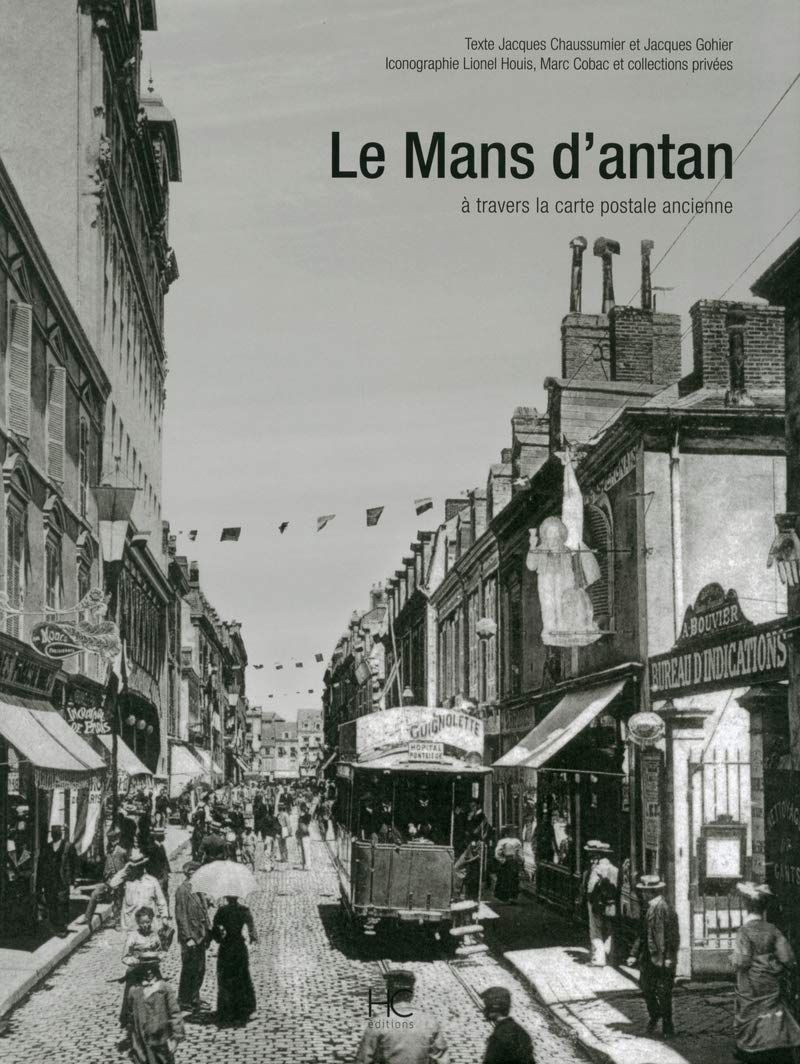 Le Mans d'antan : Le Mans et ses environs à travers la carte postale ancienne : collections Lionel H