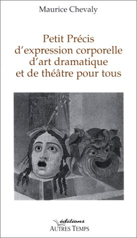 Petit précis d'expression corporelle, d'art dramatique et de théâtre pour tous