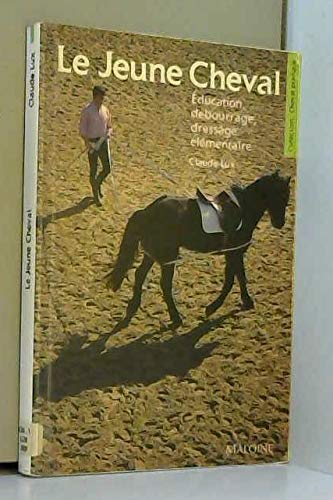 le jeune cheval : Éducation, débourrage, dressage élémentaire