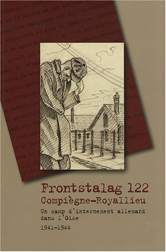 frontstalag 122 compiègne-royallieu : un camp d'internement allemand dans l'oise, 1941-1944