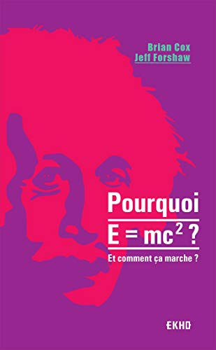 Pourquoi E=mc2 ? : et comment ça marche ?