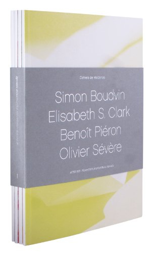 Cahiers de résidence. Vol. 1. Simon Boudvin, Elisabeth S. Clark, Benoît Piéron, Olivier Sévère