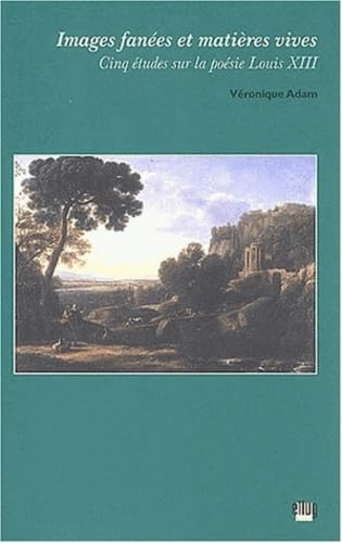 Images fanées et matières vives : cinq études sur la poésie Louis XIII