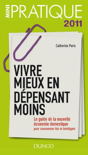 Vivre mieux en dépensant moins : le guide de la nouvelle économie domestique pour consommer bio et i