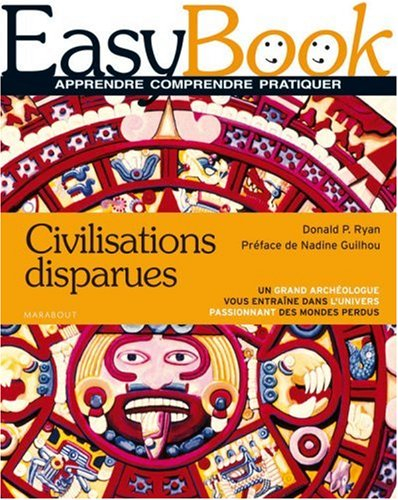 Civilisations disparues : un grand archéologue vous entraîne dans l'univers passionnant des mondes p