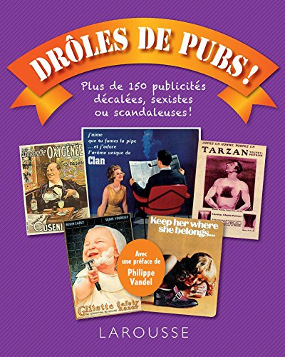 Drôles de pubs ! : plus de 150 publicités décalées, sexistes ou scandaleuses !