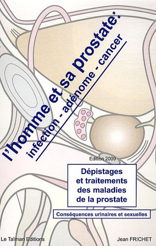 L'homme et sa prostate : infection, adénome, cancer : dépistages et traitements des maladies de la p