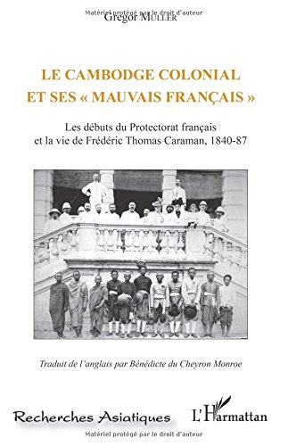 Le Cambodge colonial et ses "mauvais Français" : les débuts du protectorat francais et la vie de Fré