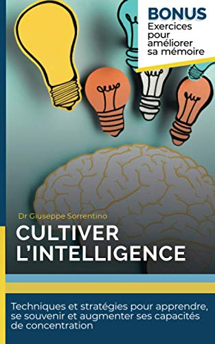 Cultiver l'intelligence: Techniques et stratégies pour apprendre, se souvenir et augmenter ses capac