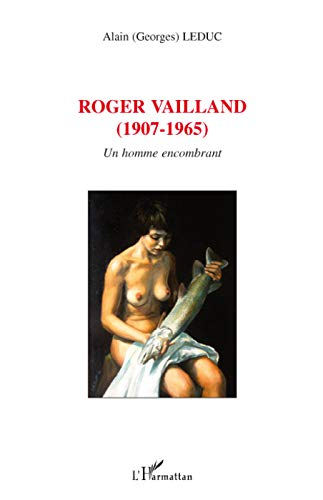 Roger Vailland, 1907-1965 : un homme encombrant