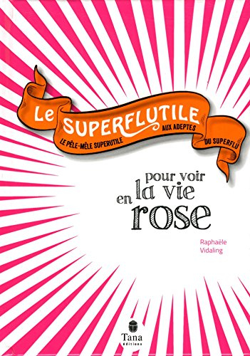 Le superflutile : pour voir la vie en rose : le pêle-mêle superutile aux adeptes du superflu