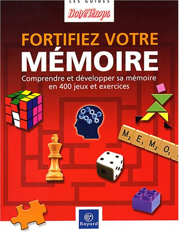 Fortifiez votre mémoire : les réponses aux questions que vous vous posez : 400 jeux et exercices pou
