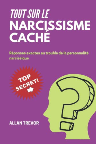 Tout Sur Le Narcissisme Caché: Réponses Exactes Au Trouble De La Personnalité Narcissique