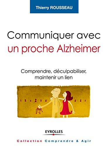 Communiquer avec un proche Alzheimer : comprendre, déculpabiliser et maintenir un lien