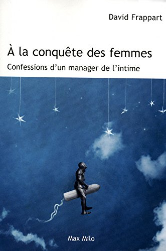 A la conquête des femmes : confessions d'un manager de l'intime