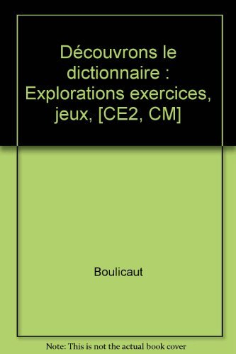 Découvrons le dictionnaire : explorations, exercices, jeux : CE2, CM