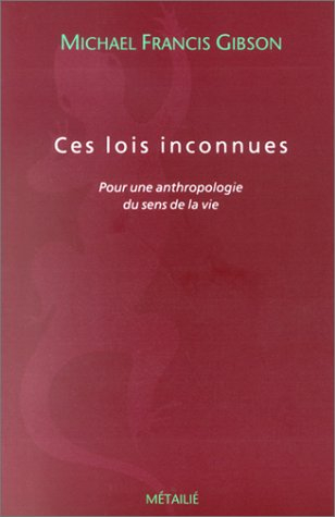 Ces lois inconnues : pour une anthropologie du sens de la vie