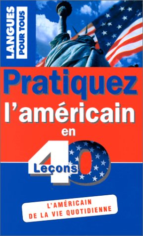 Pratiquez l'américain en 40 leçons : l'américain de la vie quotidienne