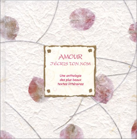 Amour, j'écris ton nom : une anthologie des plus beaux textes littéraires