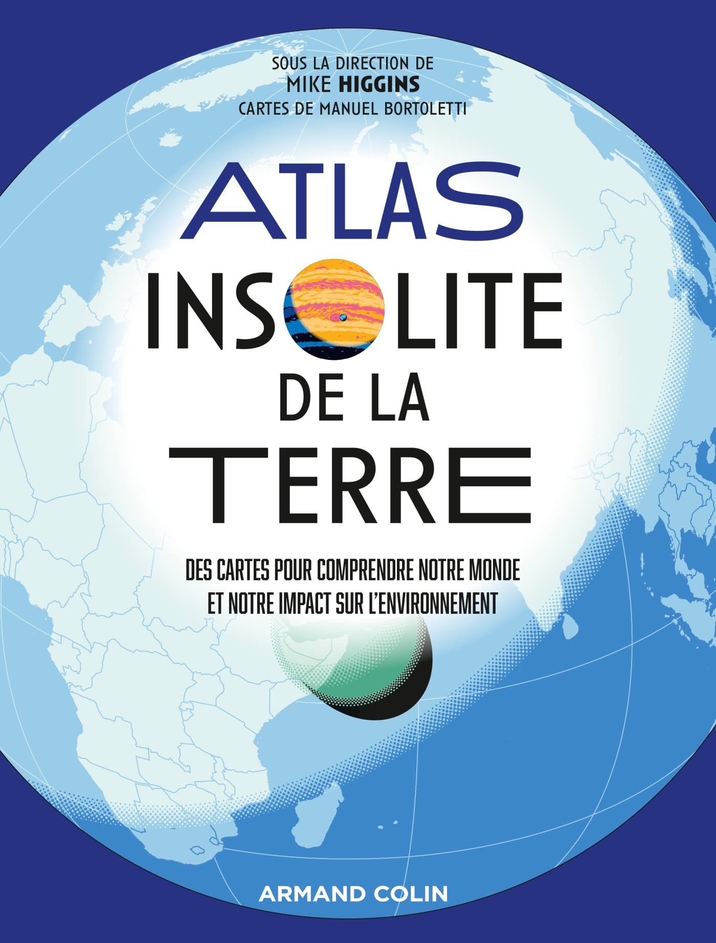 Atlas insolite de la Terre : des cartes pour comprendre notre monde et notre impact sur l'environnem