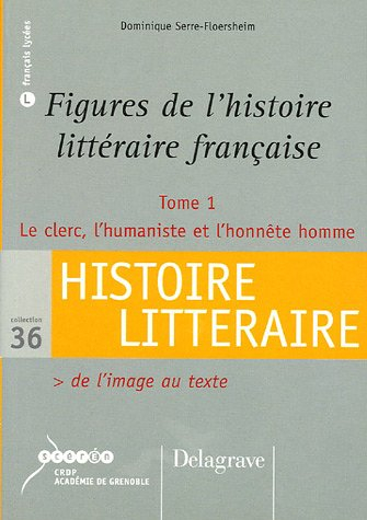 Figures de l'histoire littéraire française. Vol. 1. Le clerc, l'humaniste et l'honnête homme : de l'