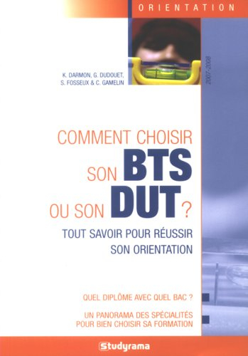 Comment choisir son BTS ou son DUT ? : tout savoir pour réussir son orientation : quel diplôme avec 