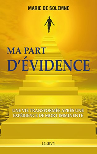 Ma part d'évidence : une vie transformée après une expérience de mort imminente