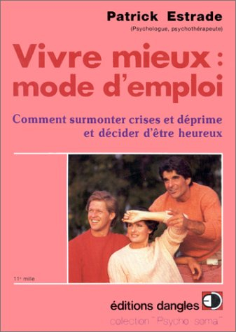 Vivre mieux, mode d'emploi : comment surmonter crises et déprime et décider d'être heureux