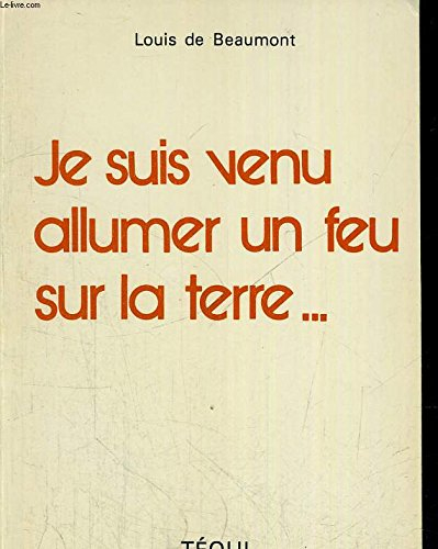Je suis venu allumer un feu sur la terre et combien je voudrais que partout il brûle !