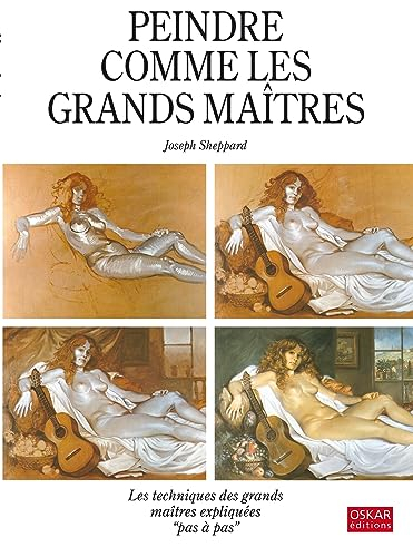 Peindre comme les grands maîtres : les techniques des grands maîtres expliquées pas à pas