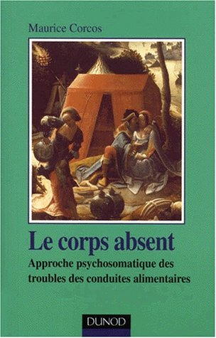 Le corps absent : approche psychosomatique des troubles des conduites alimentaires