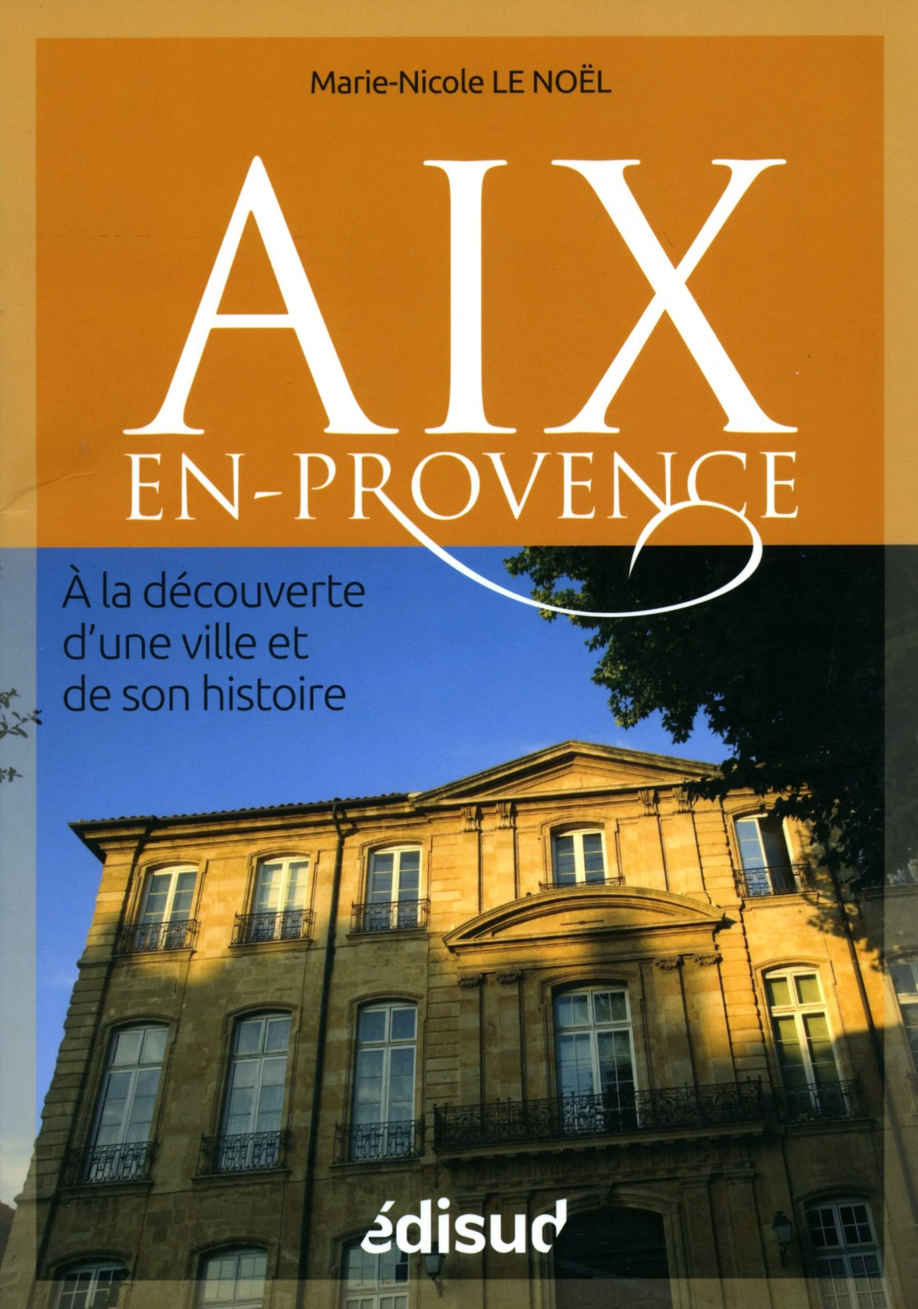 Aix-en-Provence : à la découverte d'une ville et de son histoire : promenade dans le temps et dans l