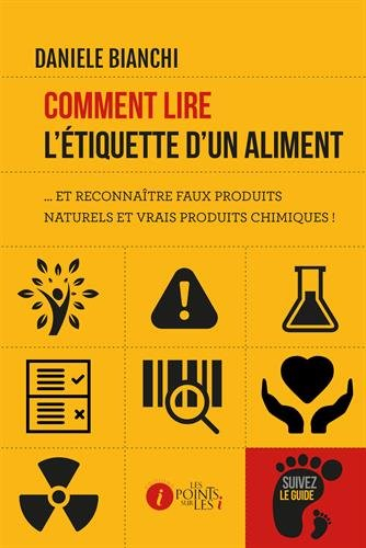 Comment lire l'étiquette d'un aliment... : et reconnaître faux produits naturels et vrais produits c