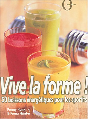Vive la forme ! : 50 boissons énergétiques pour les sportifs