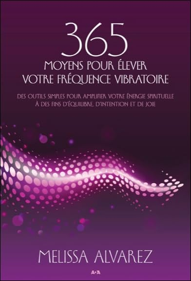 365 moyens pour élever votre fréquence vibratoire : outils simples pour amplifier votre énergie spir