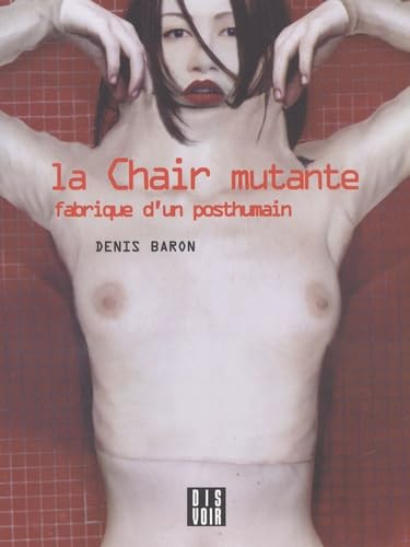 La chair mutante : fabrique du posthumain