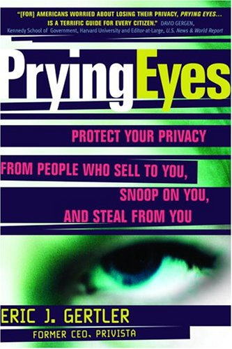 prying eyes: protect your privacy from people who sell to you, snoop on you, and steal from you