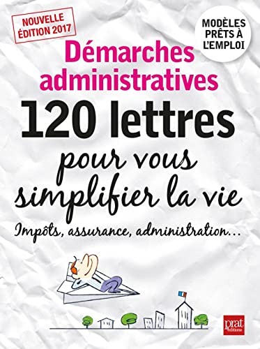 Démarches administratives : 120 lettres pour vous simplifier la vie : impôts, assurance, administrat